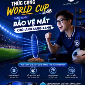 THỨC CÙNG WORLD CUP, ĐỪNG QUÊN BẢO VỆ MẮT KHỎI ÁNH SÁNG XANH | MẮT KÍNH MINH NHÃ PHAN THIẾT